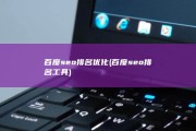 百度seo排名优化 (百度seo排名工具)