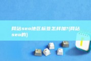 网站seo地区标签怎样加? (网站seo的)