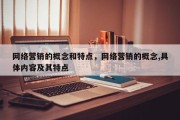网络营销的概念和特点，网络营销的概念,具体内容及其特点