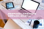 鼠标悬停在标签上怎样显示内容 (鼠标悬停在标签上显示图片jq)
