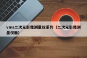 vms二次元影像测量仪系列（二次元影像测量仪器）