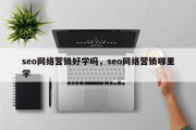 seo网络营销好学吗，seo网络营销哪里学
