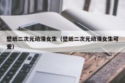 壁纸二次元动漫女生（壁纸二次元动漫女生可爱）