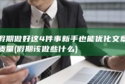 假期做好这4件事新手也能优化文章质量 (假期该做些什么)
