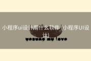 小程序ui设计用什么软件 (小程序UI设计)
