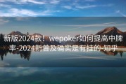 新版2024款！wepoker如何提高中牌率-2024新普及确实是有挂的-知乎