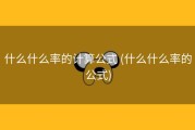 什么什么率的计算公式 (什么什么率的公式)