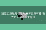 玩家实测教程“紫昀麻将究竟有挂吗!太坑人了“原来有挂