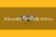 夸克app整改后的新配置 (夸克via)