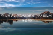 个人网站如何做SEO优化 (个人网站如何备案)