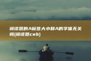 阅读器的A标签大小和A的字体无关吗 (阅读器ceb)