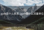 gpm是什么意思 (gpm是什么流量单位)