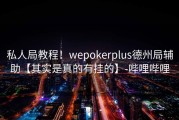 私人局教程！wepokerplus德州局辅助【其实是真的有挂的】-哔哩哔哩