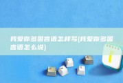 我爱你 多国言语怎样写 (我爱你多国言语怎么说)