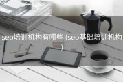 seo培训机构有哪些 (seo基础培训机构)