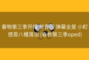 春物第三季开播 爷青回 弹幕全是 小町感恩八幡落泪 (春物第三季oped)