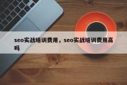 seo实战培训费用，seo实战培训费用高吗
