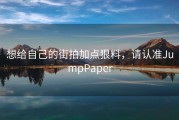 想给自己的街拍加点狠料，请认准JumpPaper