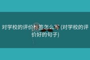 对学校的评价标签怎么写 (对学校的评价好的句子)