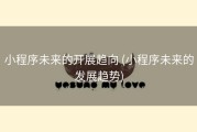 小程序未来的开展趋向 (小程序未来的发展趋势)