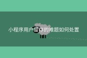 小程序用户留存的难题如何处置