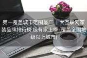 第一覆盖城市范围最广 十大互联网家装品牌排行榜 极有家上榜 (覆盖全国地级以上城市)