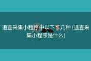 追查采集小程序中以下哪几种 (追查采集小程序是什么)