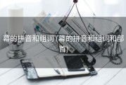 幕的拼音和组词 (幕的拼音和组词和部首)