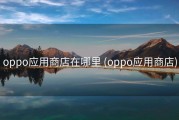 oppo应用商店在哪里 (oppo应用商店)