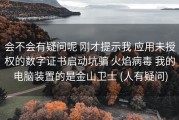 会不会有疑问呢 刚才提示我 应用未授权的数字证书启动坑骗 火焰病毒 我的电脑装置的是金山卫士 (人有疑问)