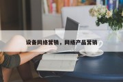 设备网络营销，网络产品营销