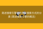 简述搜索引擎的作用及搜索方式的分类 (简述搜索引擎的概念)