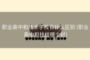 职业高中和技术学校有什么区别 (职业高中和技校哪个好)