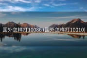 国外怎样打10086 (国外怎样打10010)