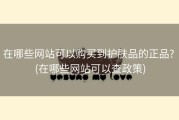 在哪些网站可以购买到护肤品的正品? (在哪些网站可以查政策)