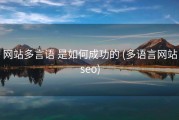 网站多言语 是如何成功的 (多语言网站seo)