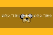 如何入门 爬虫 Python (如何入门爬虫教程)