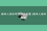 森林人锁车鸣笛怎么设置 (森林人锁车鸣笛)