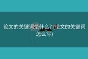 论文的关键词是什么? (论文的关键词怎么写)