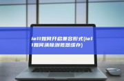 ie11如何开启兼容形式 (ie11如何清除浏览器缓存)