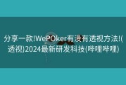 分享一款!WePOker有没有透视方法!(透视)2024最新研发科技(哔哩哔哩)