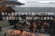 是什么意思 先解释下 再介绍几部病娇动漫或轻小说.... 病娇 (是什么意思先生)