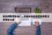 微信网络营销推广，开展微信网络营销需要注意哪些方面