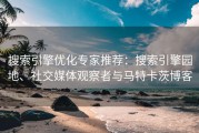 搜索引擎优化专家推荐：搜索引擎园地、社交媒体观察者与马特卡茨博客