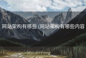网站架构有哪些 (网站架构有哪些内容)