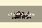 的读音 弹幕 (弹幕的拼音)
