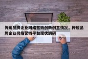 传统品牌企业网络营销创新创意情况，传统品牌企业网络营销平台现状调研