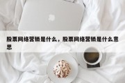 股票网络营销是什么，股票网络营销是什么意思