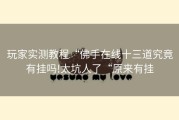 玩家实测教程“佛手在线十三道究竟有挂吗!太坑人了“原来有挂