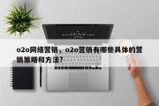 o2o网络营销，o2o营销有哪些具体的营销策略和方法?